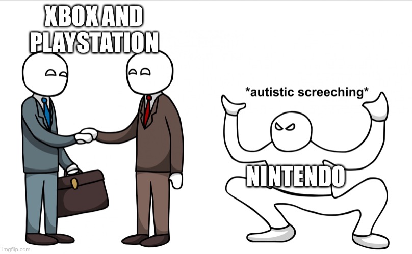 E | XBOX AND PLAYSTATION; NINTENDO | image tagged in autistic screeching | made w/ Imgflip meme maker