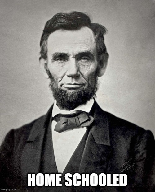Abraham Lincoln | HOME SCHOOLED | image tagged in abraham lincoln | made w/ Imgflip meme maker