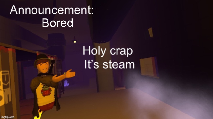 Holy crap it’s an announcement | Bored | image tagged in holy crap it s an announcement | made w/ Imgflip meme maker