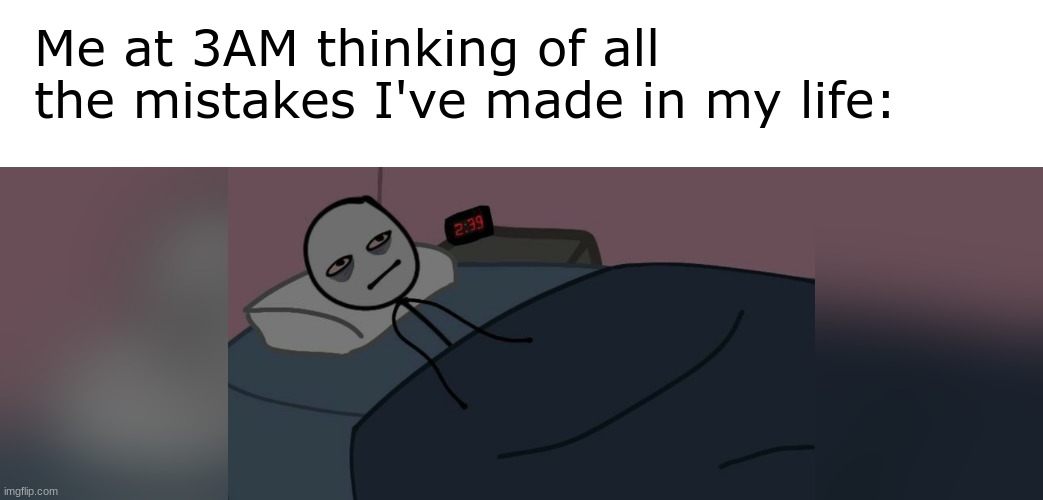 Happens a lot | Me at 3AM thinking of all the mistakes I've made in my life: | image tagged in stickman in bed thinking | made w/ Imgflip meme maker