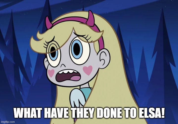 Star Butterfly looking back | WHAT HAVE THEY DONE TO ELSA! | image tagged in star butterfly looking back | made w/ Imgflip meme maker