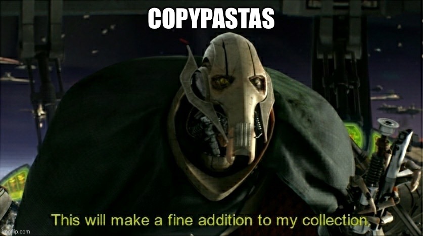 This will make a fine addition to my collection | COPYPASTAS | image tagged in this will make a fine addition to my collection | made w/ Imgflip meme maker