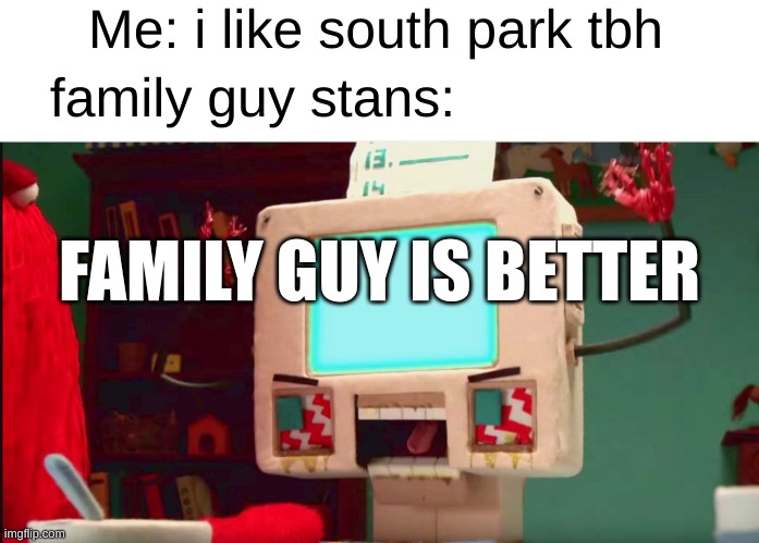 DHMIS Computer Guy pissed | Me: i like south park tbh; family guy stans:; FAMILY GUY IS BETTER | image tagged in dhmis computer guy pissed,south park | made w/ Imgflip meme maker