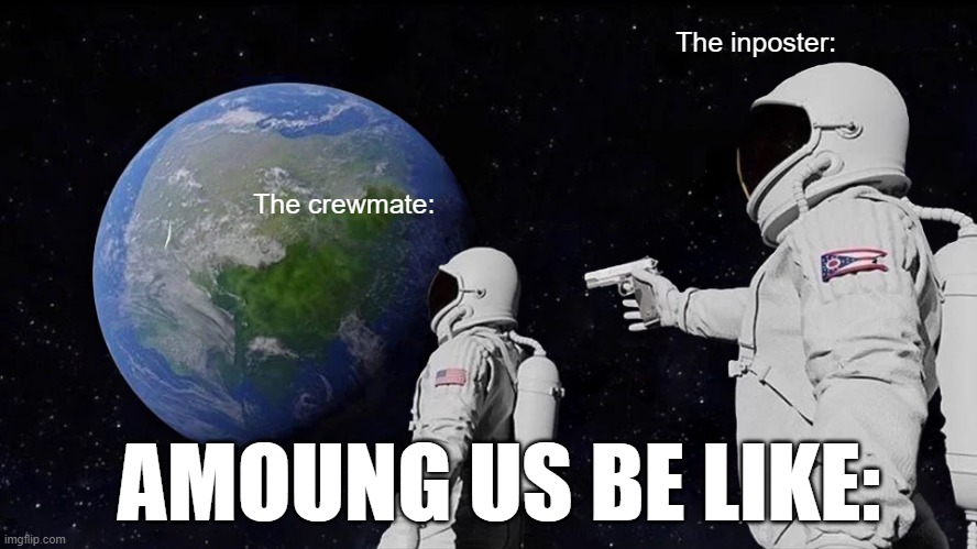 Always Has Been | The inposter:; The crewmate:; AMOUNG US BE LIKE: | image tagged in memes,always has been | made w/ Imgflip meme maker