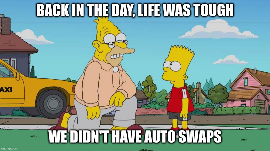 simpson abraham | BACK IN THE DAY, LIFE WAS TOUGH; WE DIDN'T HAVE AUTO SWAPS | image tagged in memes | made w/ Imgflip meme maker