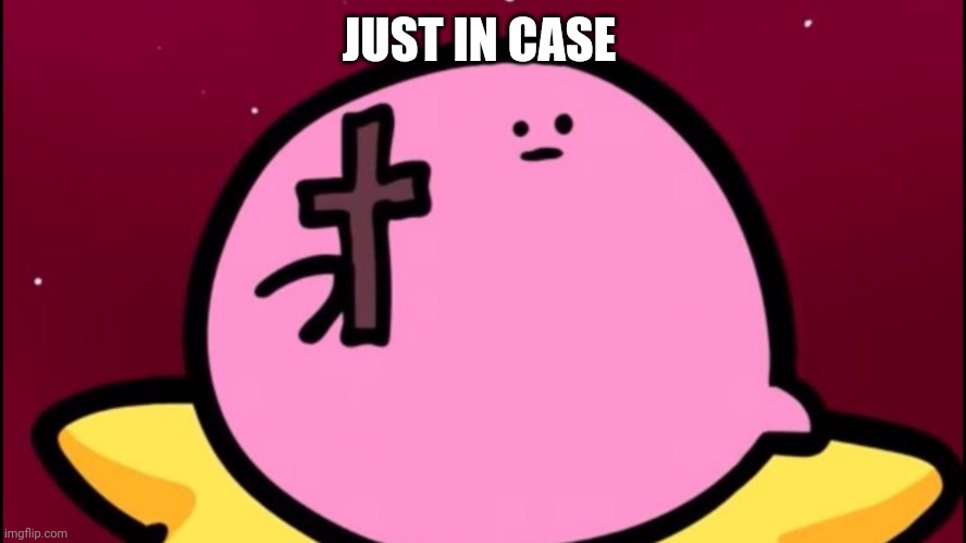 Kirby cross | JUST IN CASE | image tagged in kirby cross | made w/ Imgflip meme maker