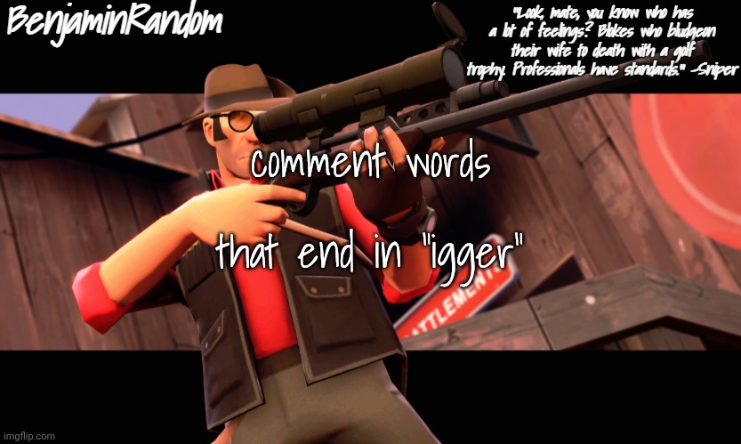 benjamin's sniper temp | comment words; that end in "igger" | image tagged in benjamin's sniper temp | made w/ Imgflip meme maker