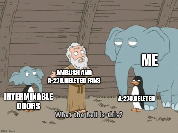 What the hell is this? | ME; AMBUSH AND A-278.DELETED FANS; A-278.DELETED; INTERMINABLE DOORS | image tagged in what the hell is this | made w/ Imgflip meme maker