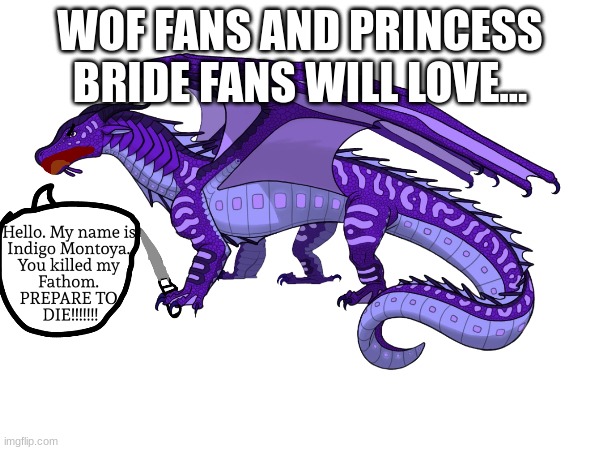 WOF FANS AND PRINCESS BRIDE FANS WILL LOVE... | image tagged in wings of fire | made w/ Imgflip meme maker