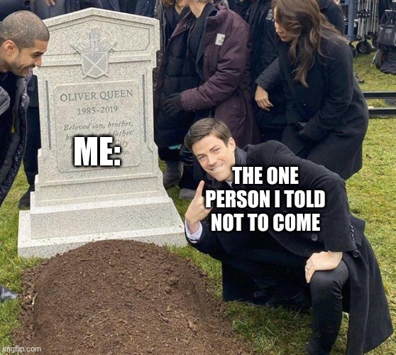 Funeral | ME:; THE ONE PERSON I TOLD NOT TO COME | image tagged in funeral | made w/ Imgflip meme maker