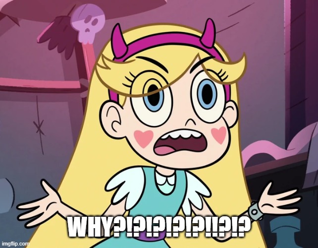 Star Butterfly | WHY?!?!?!?!?!!?!? | image tagged in star butterfly | made w/ Imgflip meme maker