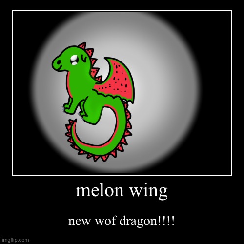 melon wing!!!! | melon wing | new wof dragon!!!! | image tagged in funny | made w/ Imgflip demotivational maker