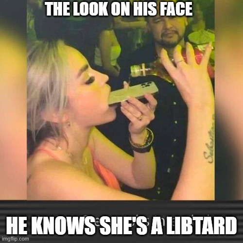 How Gen Z Drinks | THE LOOK ON HIS FACE; HE KNOWS SHE'S A LIBTARD | image tagged in the look on his face he knows she's a libtard | made w/ Imgflip meme maker