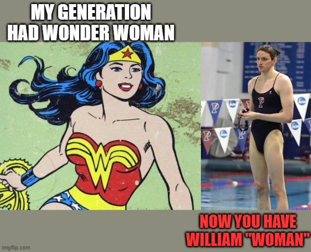 Wonder woman lia thomas | MY GENERATION HAD WONDER WOMAN; NOW YOU HAVE WILLIAM "WOMAN" | image tagged in wonder woman lia thomas,wonder woman,trans | made w/ Imgflip meme maker