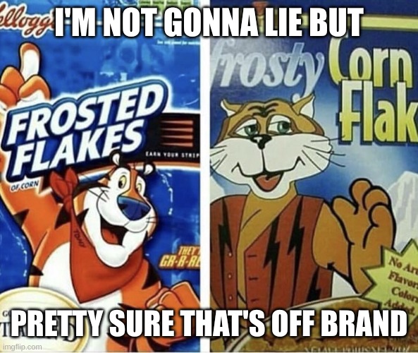 Off brand frosted flakes | I'M NOT GONNA LIE BUT PRETTY SURE THAT'S OFF BRAND | image tagged in off brand frosted flakes | made w/ Imgflip meme maker