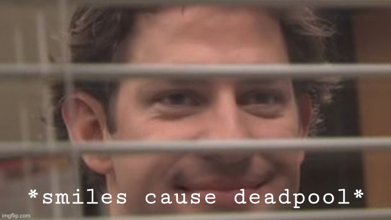 Jim smiles trough windows | *smiles cause deadpool* | image tagged in jim smiles trough windows | made w/ Imgflip meme maker