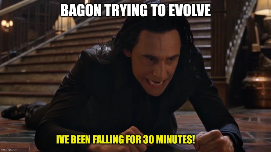 I've been falling for 30 minutes | BAGON TRYING TO EVOLVE; IVE BEEN FALLING FOR 30 MINUTES! | image tagged in i've been falling for 30 minutes | made w/ Imgflip meme maker