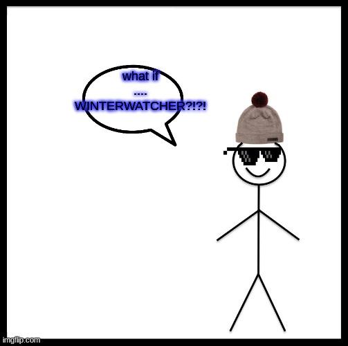 Be Like Bill Meme | what if ....
WINTERWATCHER?!?! | image tagged in memes,be like bill | made w/ Imgflip meme maker
