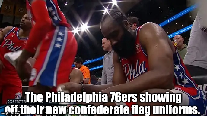 76ers new confederate flag uniforms. | The Philadelphia 76ers showing off their new confederate flag uniforms. | image tagged in memes | made w/ Imgflip meme maker