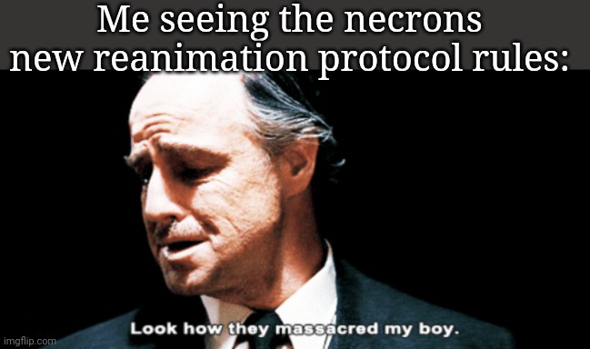 Look how they massacred my boy | Me seeing the necrons new reanimation protocol rules: | image tagged in look how they massacred my boy | made w/ Imgflip meme maker