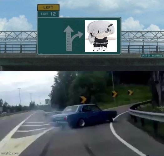 just like me frr | image tagged in memes,left exit 12 off ramp | made w/ Imgflip meme maker