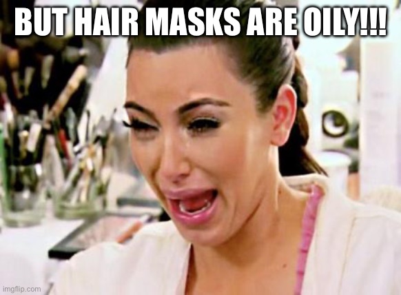 Kim Kardashian | BUT HAIR MASKS ARE OILY!!! | image tagged in kim kardashian | made w/ Imgflip meme maker