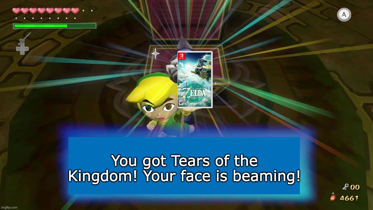!!!!!!!!!! | You got Tears of the Kingdom! Your face is beaming! | image tagged in legend of zelda,tears of the kingdom,finally | made w/ Imgflip meme maker