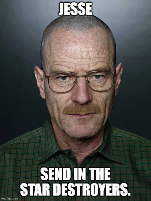 Jesse we need to X | JESSE SEND IN THE STAR DESTROYERS. | image tagged in jesse we need to x | made w/ Imgflip meme maker