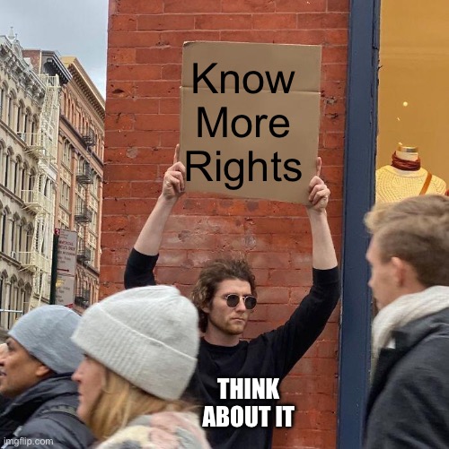 Say out loud | Know More Rights; THINK ABOUT IT | image tagged in man holding up sign | made w/ Imgflip meme maker
