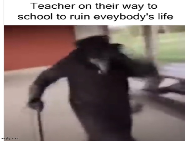 My life | image tagged in school meme | made w/ Imgflip meme maker