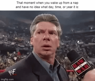 Wtf is the Date?!?! | That moment when you wake up from a nap and have no idea what day, time, or year it is: | image tagged in gifs,sleep,relatable memes,date,memes,funny | made w/ Imgflip video-to-gif maker