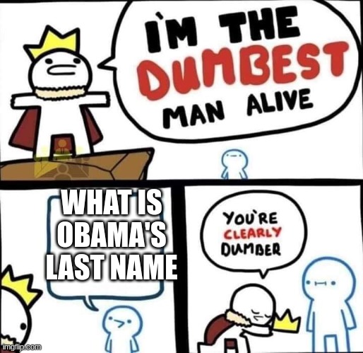 Dumbest Man Alive Blank | WHAT IS OBAMA'S LAST NAME | image tagged in dumbest man alive blank,memes,funny | made w/ Imgflip meme maker