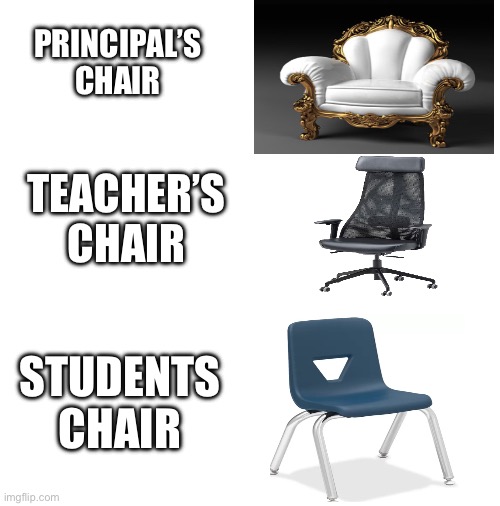 Why can’t we have the same? | PRINCIPAL’S CHAIR; TEACHER’S CHAIR; STUDENTS CHAIR | image tagged in school memes,chair | made w/ Imgflip meme maker