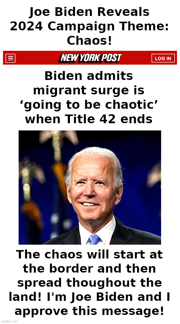 Joe Biden Reveals 2024 Campaign Theme: Chaos! | image tagged in joe biden,biden crime family,democrats,campaign,theme,chaos | made w/ Imgflip meme maker