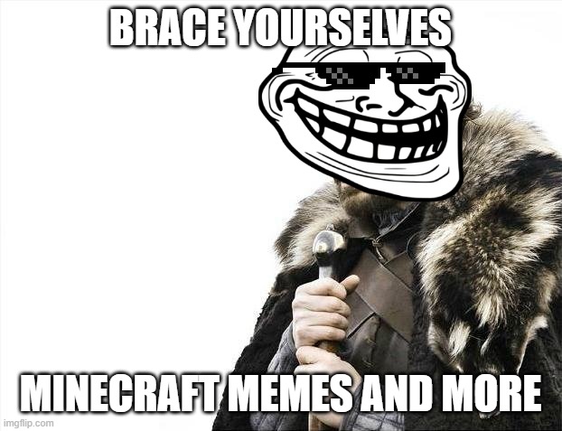 welcome to my meme reviews I will look at them on youtube(eventually) | BRACE YOURSELVES; MINECRAFT MEMES AND MORE | image tagged in memes,brace yourselves x is coming | made w/ Imgflip meme maker