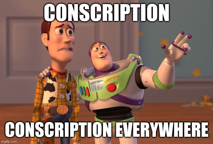 X, X Everywhere | CONSCRIPTION; CONSCRIPTION EVERYWHERE | image tagged in memes,x x everywhere | made w/ Imgflip meme maker