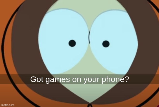 Got games on your phone? | made w/ Imgflip meme maker