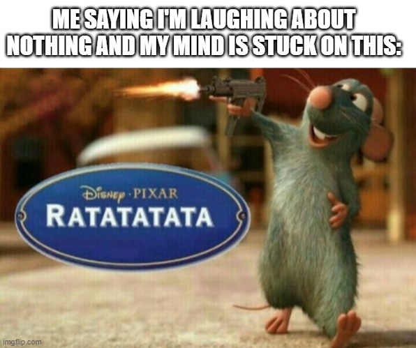 I'm holding it back right now, thankfully. | ME SAYING I'M LAUGHING ABOUT NOTHING AND MY MIND IS STUCK ON THIS: | image tagged in blank white template,ratatata | made w/ Imgflip meme maker