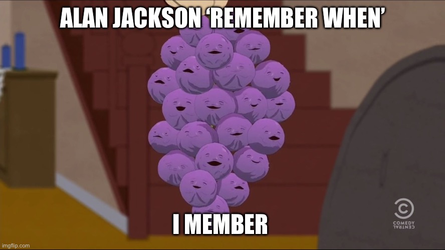 Remember | ALAN JACKSON ‘REMEMBER WHEN’; I MEMBER | image tagged in memes,member berries | made w/ Imgflip meme maker