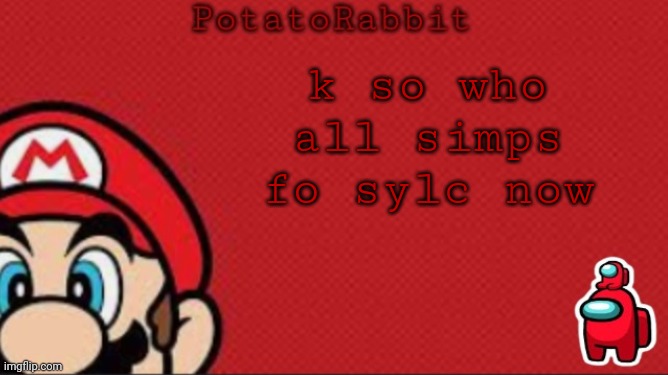 for | k so who all simps fo sylc now | image tagged in potatorabbit mario announcement | made w/ Imgflip meme maker