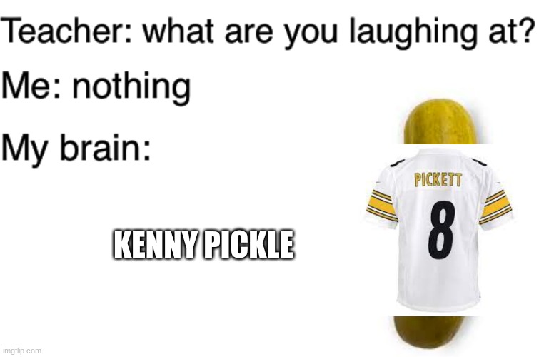 Teacher what are you laughing at | KENNY PICKLE | image tagged in teacher what are you laughing at | made w/ Imgflip meme maker