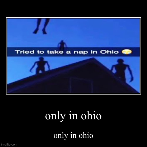 only in ohio | only in ohio | only in ohio | image tagged in funny,demotivationals | made w/ Imgflip demotivational maker