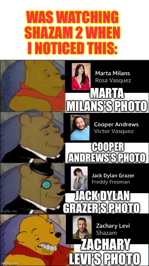 First time I ever used this template | WAS WATCHING SHAZAM 2 WHEN I NOTICED THIS:; MARTA MILANS’S PHOTO; COOPER ANDREWS’S PHOTO; JACK DYLAN GRAZER’S PHOTO; ZACHARY LEVI’S PHOTO | image tagged in shazam,photos | made w/ Imgflip meme maker