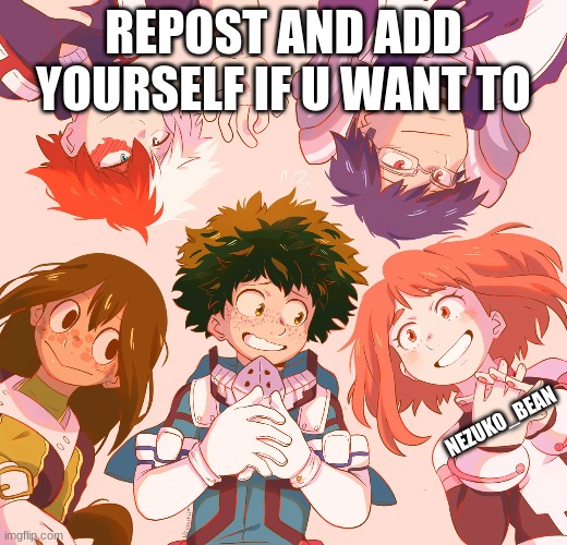im tryna start a squad who wanna join me squad,if u wanna join all u gotta do is repost and add ur self u dont have to | REPOST AND ADD YOURSELF IF U WANT TO; NEZUKO_BEAN | image tagged in mha,add yourself | made w/ Imgflip meme maker