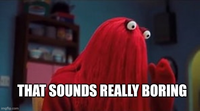 THAT SOUNDS REALLY BORING | made w/ Imgflip meme maker