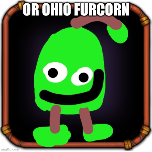 Create your own my singing monsters character | OR OHIO FURCORN | image tagged in create your own my singing monsters character | made w/ Imgflip meme maker