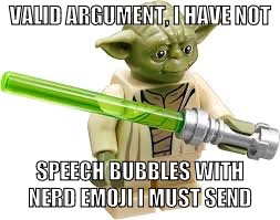 VALID ARGUMENT, I HAVE NOT; SPEECH BUBBLES WITH NERD EMOJI I MUST SEND | made w/ Imgflip meme maker