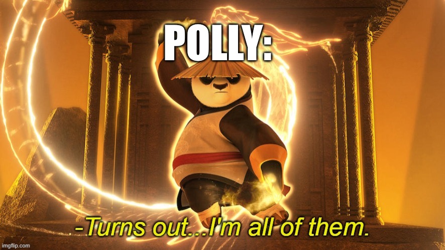 Turns out I'm all of them | POLLY: | image tagged in turns out i'm all of them | made w/ Imgflip meme maker