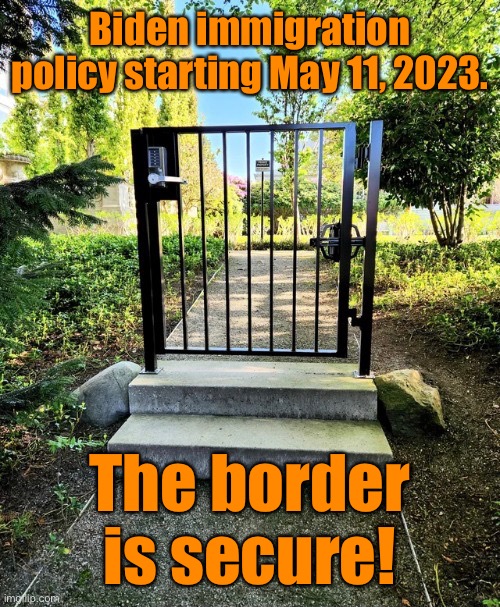 Thanks, Joe! | Biden immigration policy starting May 11, 2023. The border is secure! | image tagged in open borders | made w/ Imgflip meme maker