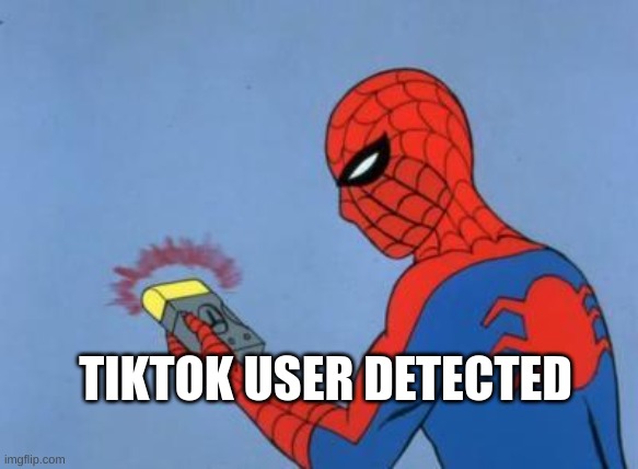spiderman detector | TIKTOK USER DETECTED | image tagged in spiderman detector | made w/ Imgflip meme maker